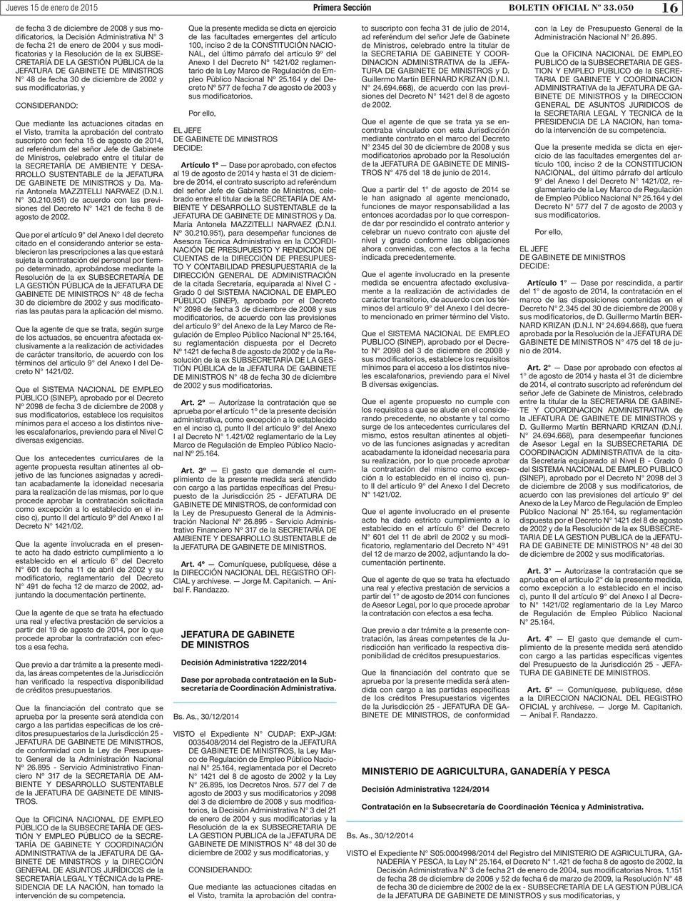 PÚBLICA de la JEFATURA DE GABINETE DE MINISTROS N 48 de fecha 30 de diciembre de 2002 y sus modificatorias, y Que mediante las actuaciones citadas en el Visto, tramita la aprobación del contrato