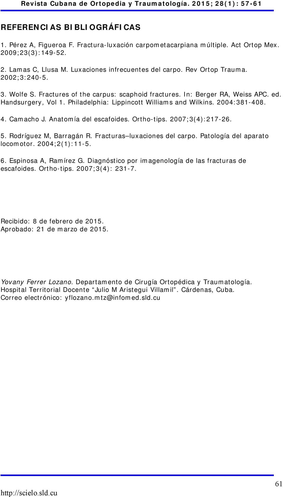 4. Camacho J. Anatomía del escafoides. Ortho-tips. 2007;3(4):217-26. 5. Rodríguez M, Barragán R. Fracturas luxaciones del carpo. Patología del aparato locomotor. 2004;2(1):11-5. 6.