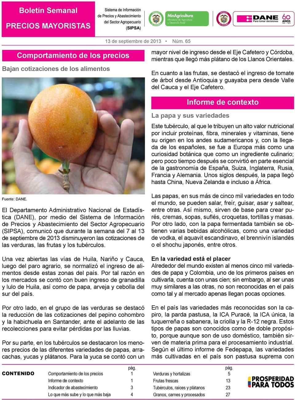 En cuanto a las frutas, se destacó el ingreso de tomate de árbol desde Antioquia y guayaba pera desde Valle del Cauca y el Eje Cafetero.
