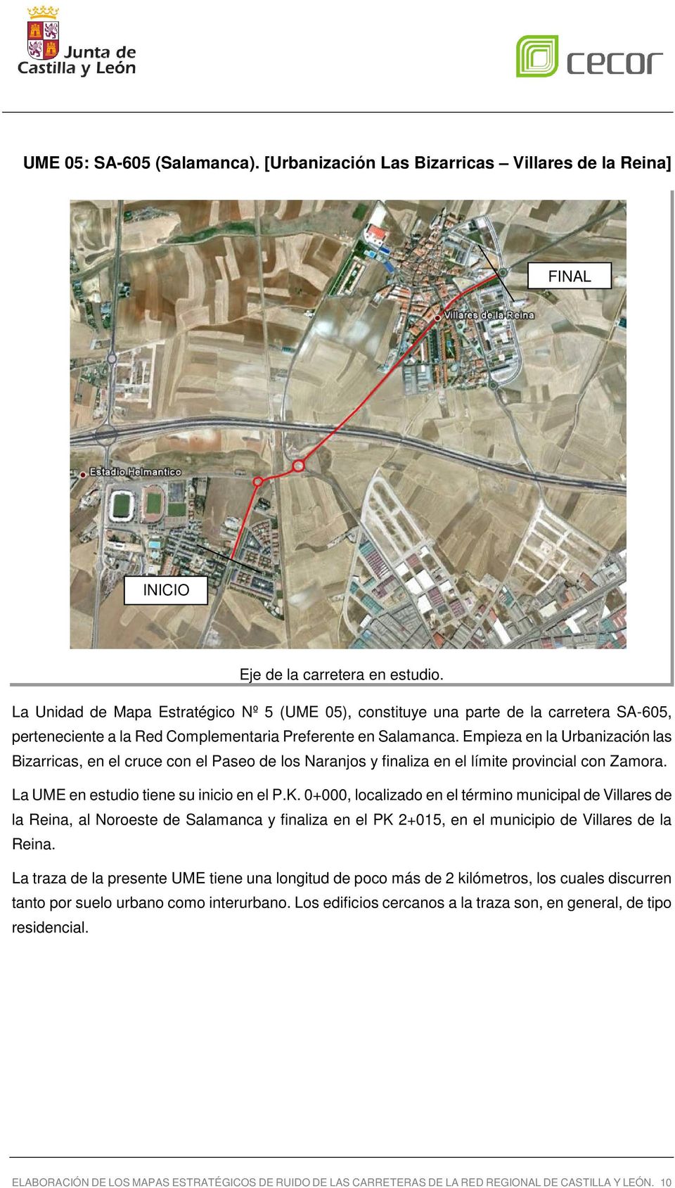 Empieza en la Urbanización las Bizarricas, en el cruce con el Paseo de los Naranjos y finaliza en el límite provincial con Zamora. La en estudio tiene su inicio en el P.K.