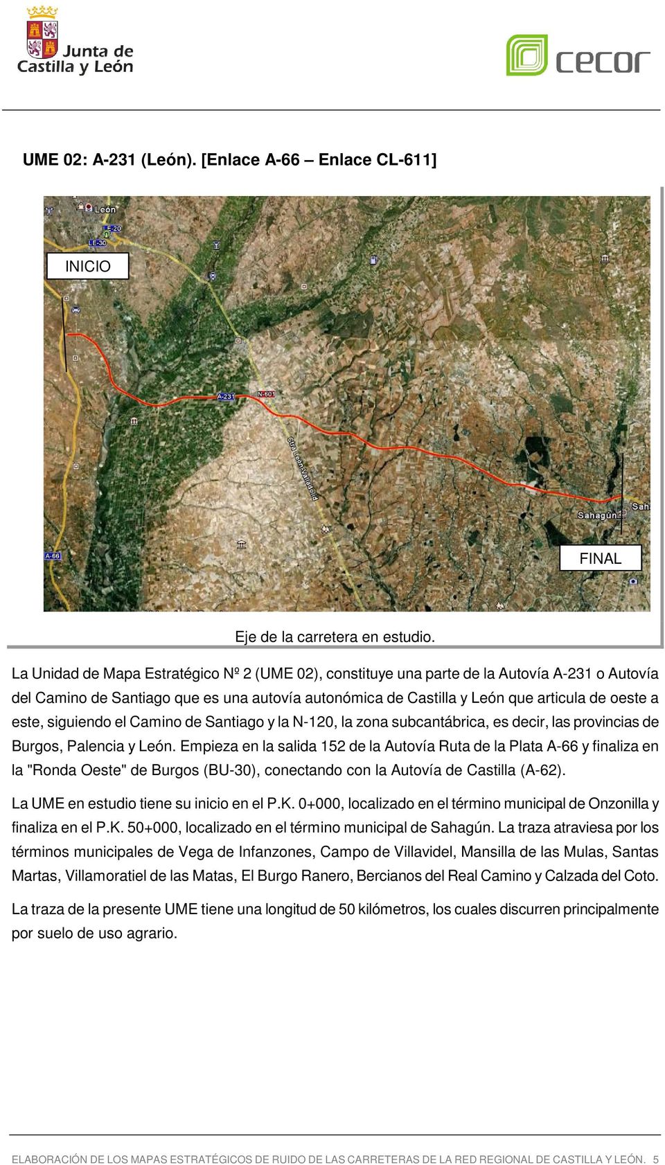 el Camino de Santiago y la N-0, la zona subcantábrica, es decir, las provincias de Burgos, Palencia y León.