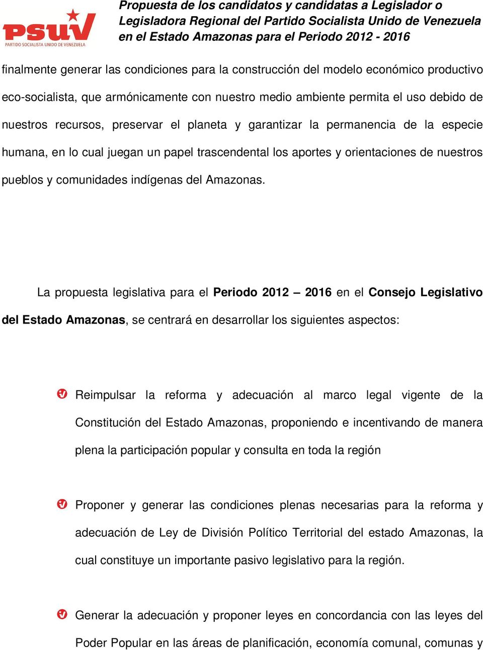 La propuesta legislativa para el Periodo 2012 2016 en el Consejo Legislativo del Estado Amazonas, se centrará en desarrollar los siguientes aspectos: Reimpulsar la reforma y adecuación al marco legal