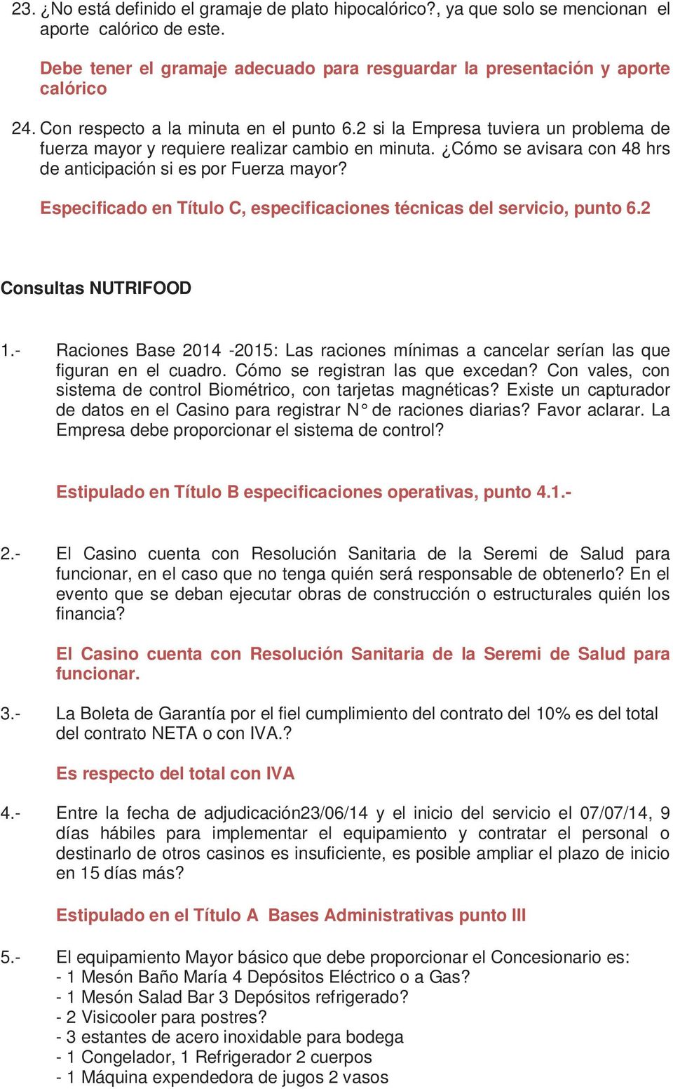 Especificado en Título C, especificaciones técnicas del servicio, punto 6.2 Consultas NUTRIFOOD 1.- Raciones Base 2014-2015: Las raciones mínimas a cancelar serían las que figuran en el cuadro.