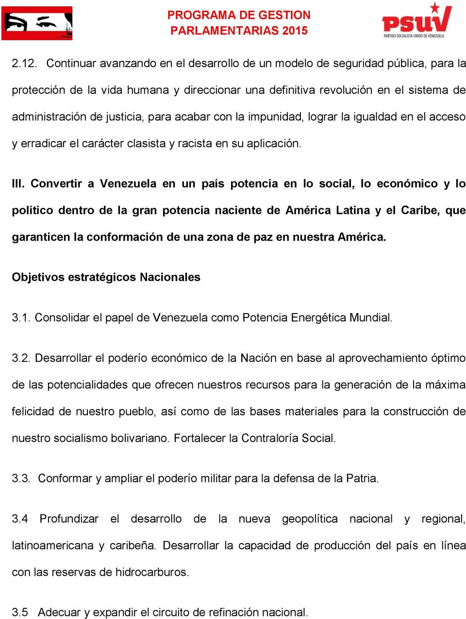 Convertir a Venezuela en un país potencia en lo social, lo económico y lo político dentro de la gran potencia naciente de América Latina y el Caribe, que garanticen la conformación de una zona de paz