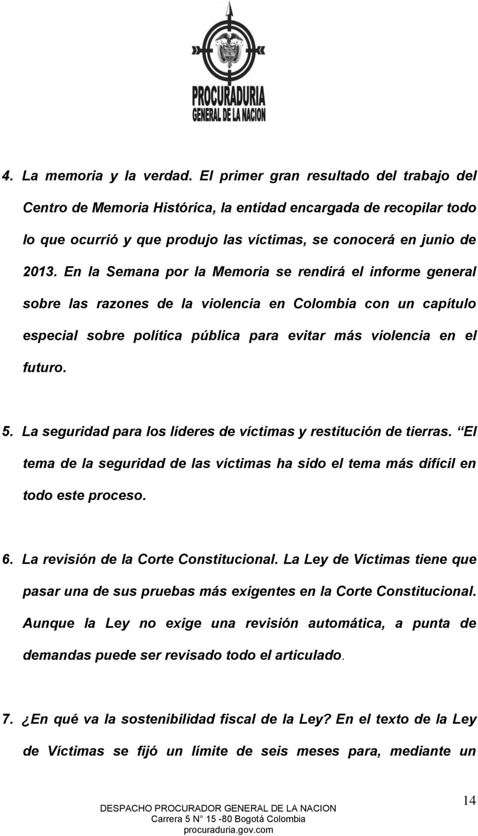 En la Semana por la Memoria se rendirá el informe general sobre las razones de la violencia en Colombia con un capítulo especial sobre política pública para evitar más violencia en el futuro. 5.