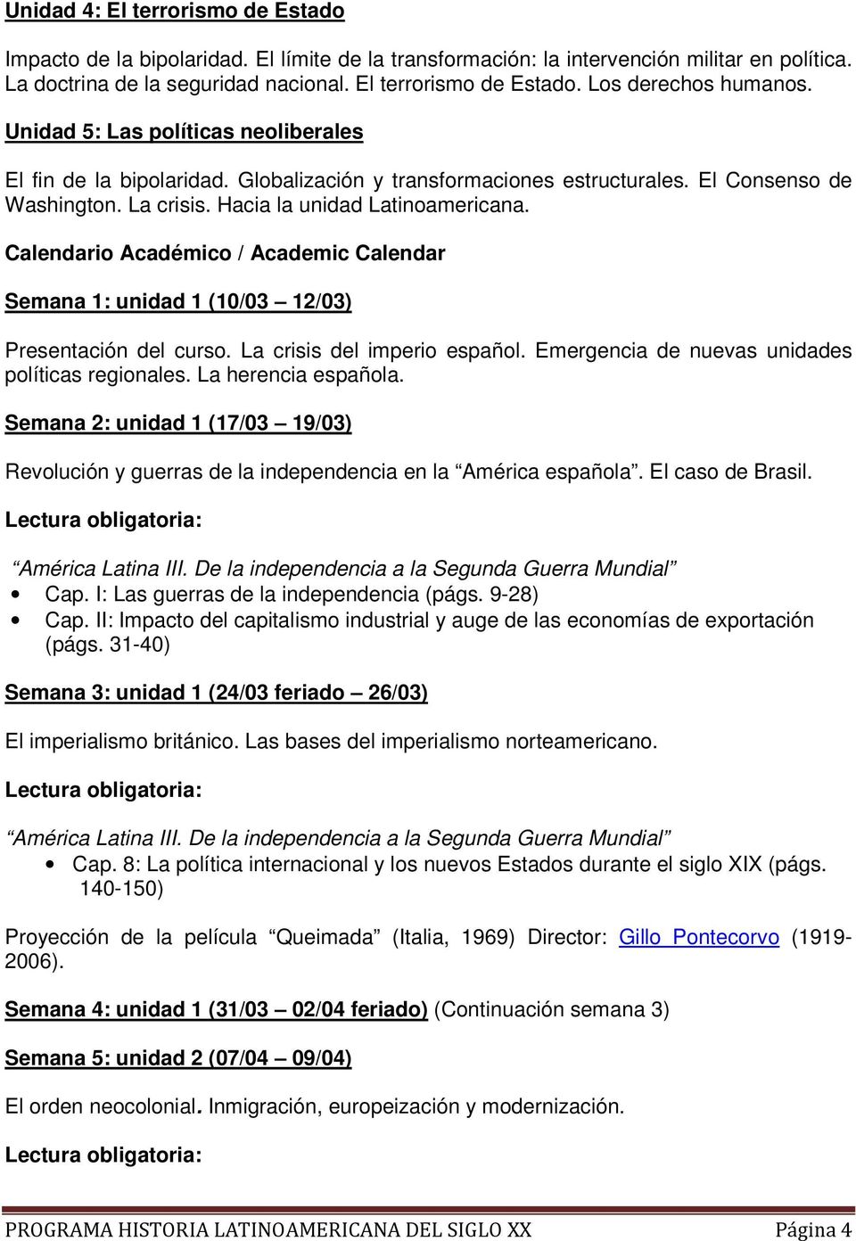 Calendario Académico / Academic Calendar Semana 1: unidad 1 (10/03 12/03) Presentación del curso. La crisis del imperio español. Emergencia de nuevas unidades políticas regionales.