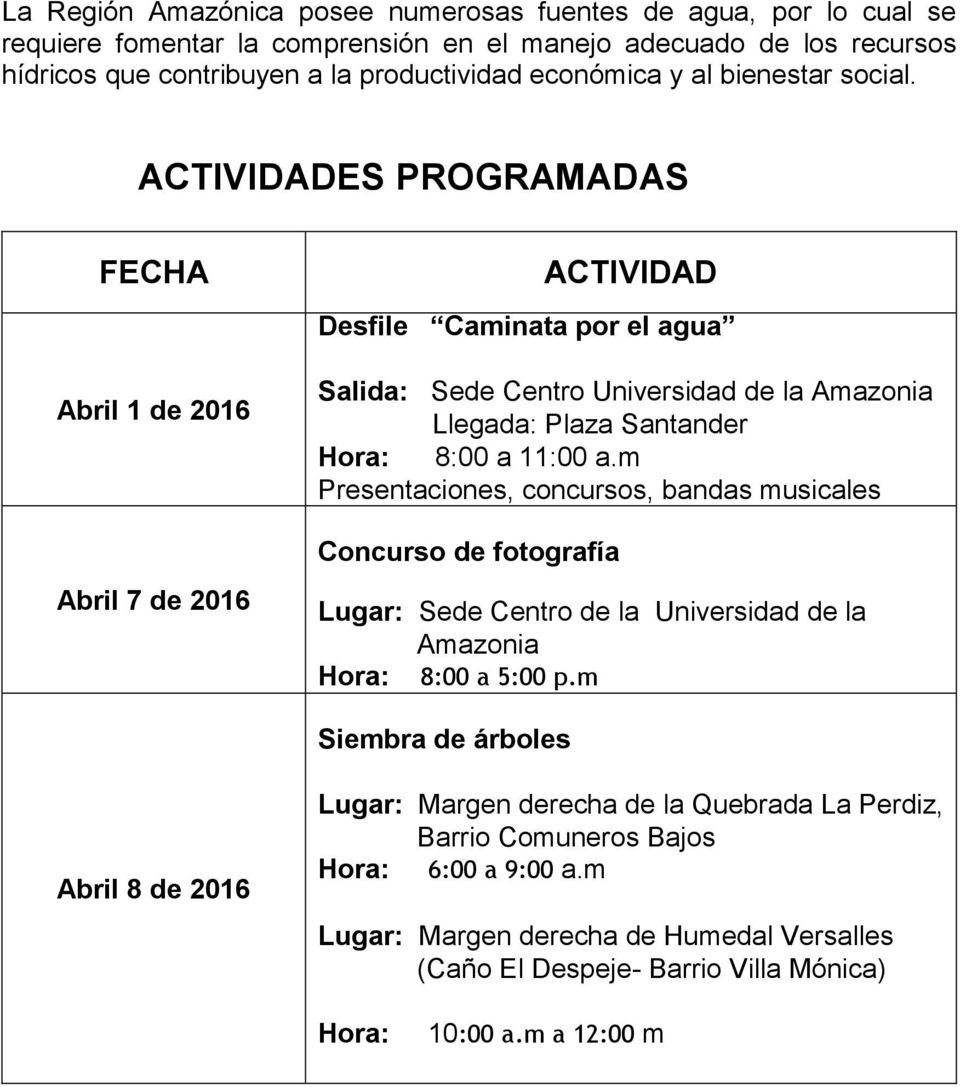 ACTIVIDADES PROGRAMADAS FECHA Abril 1 de 2016 Abril 7 de 2016 ACTIVIDAD Desfile Caminata por el agua Salida: Sede Centro Universidad de la Amazonia Llegada: Plaza Santander Hora: 8:00 a 11:00 a.