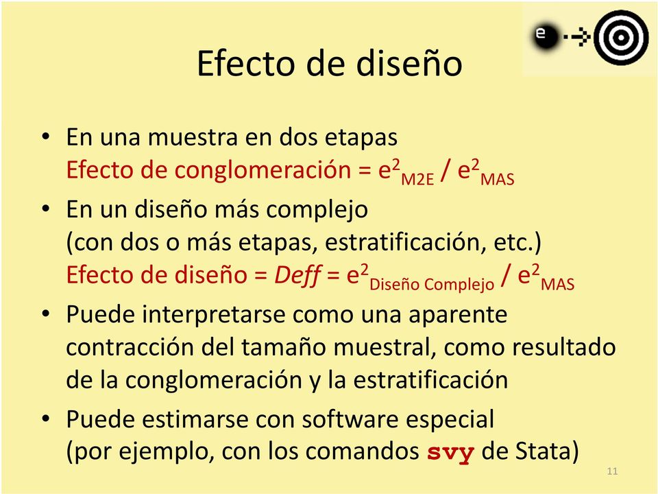 ) Efecto de diseño = Deff =e 2 Diseño Complejo / e 2 MAS Puede interpretarse como una aparente contracción