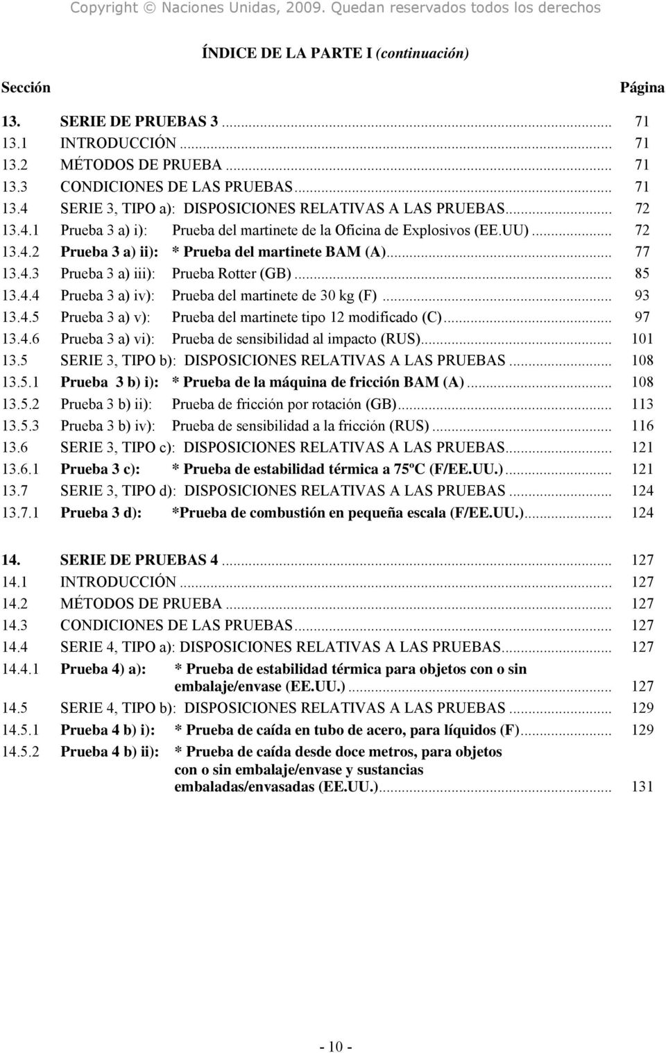 .. 85 13.4.4 Prueba 3 a) iv): Prueba del martinete de 30 kg (F)... 93 13.4.5 Prueba 3 a) v): Prueba del martinete tipo 12 modificado (C)... 97 13.4.6 Prueba 3 a) vi): Prueba de sensibilidad al impacto (RUS).