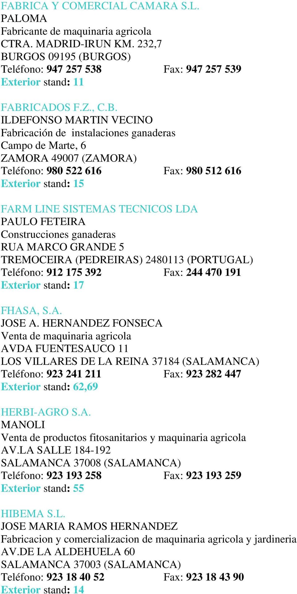 PAULO FETEIRA Construcciones ganaderas RUA MARCO GRANDE 5 TREMOCEIRA (PEDREIRAS) 2480113 (PORTUGAL) Teléfono: 912 175 392 Fax: 244 470 191 Exterior stand: 17 FHASA, S.A. JOSE A.