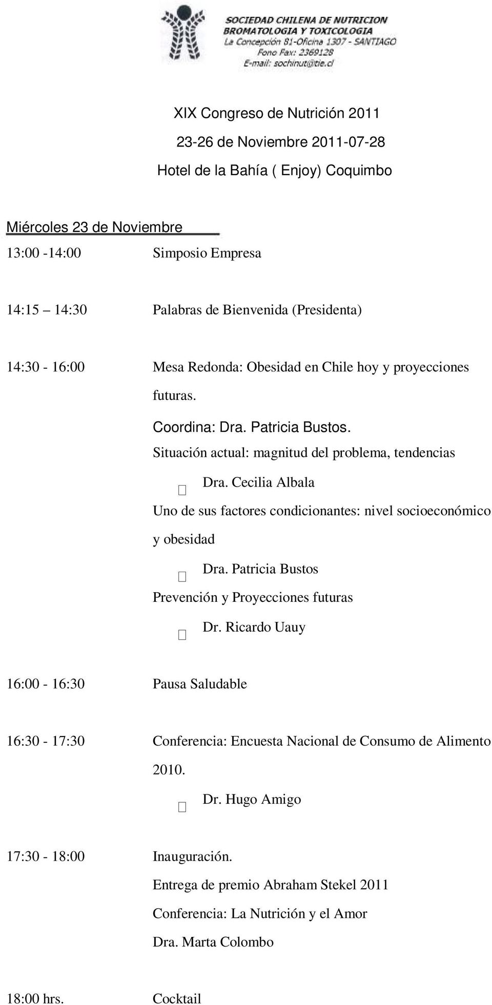 Cecilia Albala Uno de sus factores condicionantes: nivel socioeconómico y obesidad Dra. Patricia Bustos Prevención y Proyecciones futuras Dr.