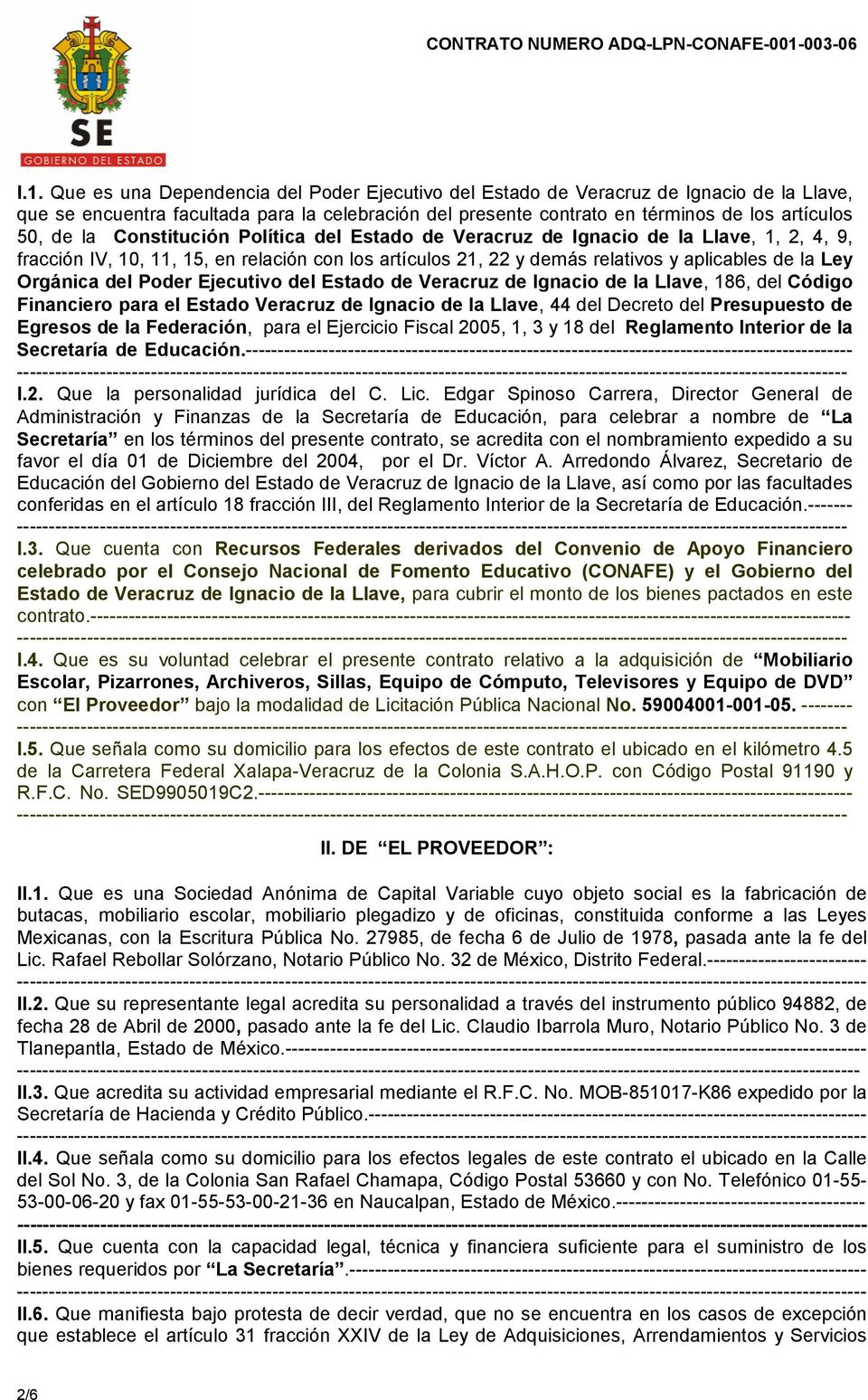 Que es una Dependencia del Poder Ejecutivo del Estado de Veracruz de Ignacio de la Llave, que se encuentra facultada para la celebración del presente contrato en términos de los artículos 50, de la