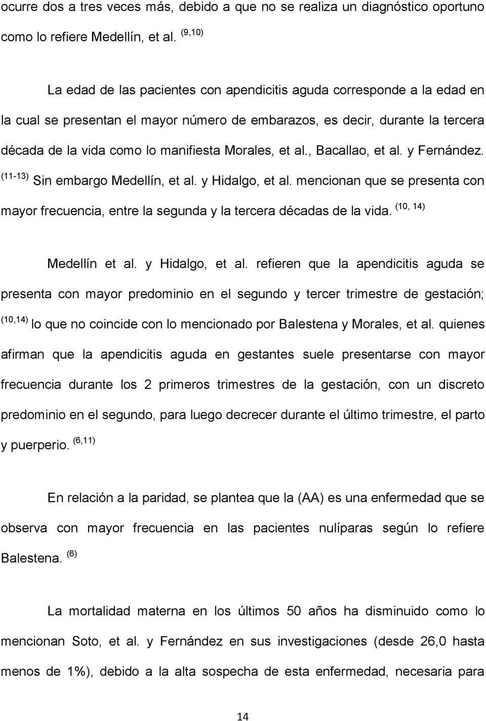 Morales, et al., Bacallao, et al. y Fernández. (11-13) Sin embargo Medellín, et al. y Hidalgo, et al. mencionan que se presenta con mayor frecuencia, entre la segunda y la tercera décadas de la vida.