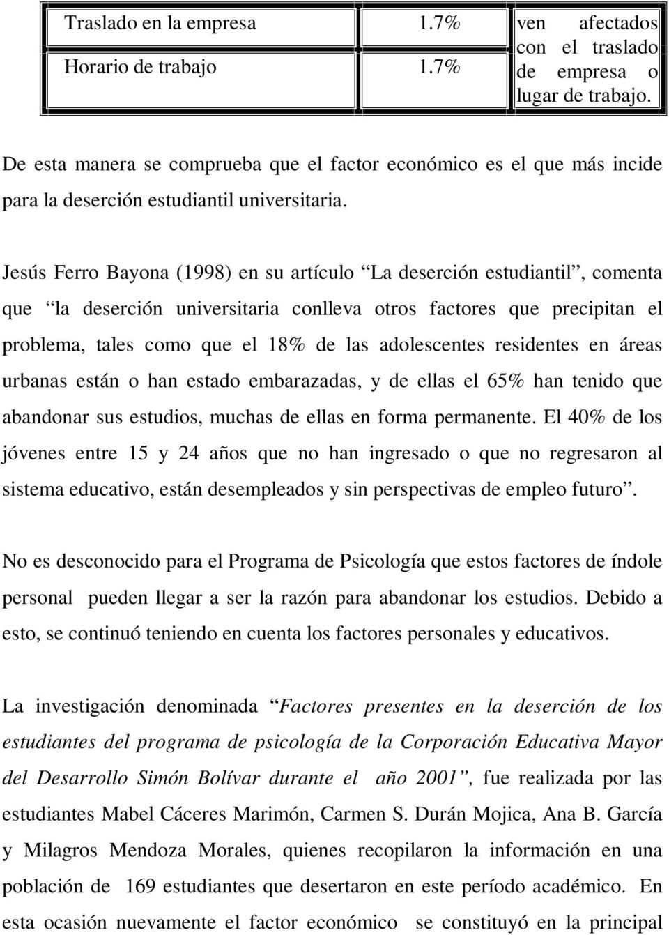 Jesús Ferro Bayona (1998) en su artículo La deserción estudiantil, comenta que la deserción universitaria conlleva otros factores que precipitan el problema, tales como que el 18% de las adolescentes