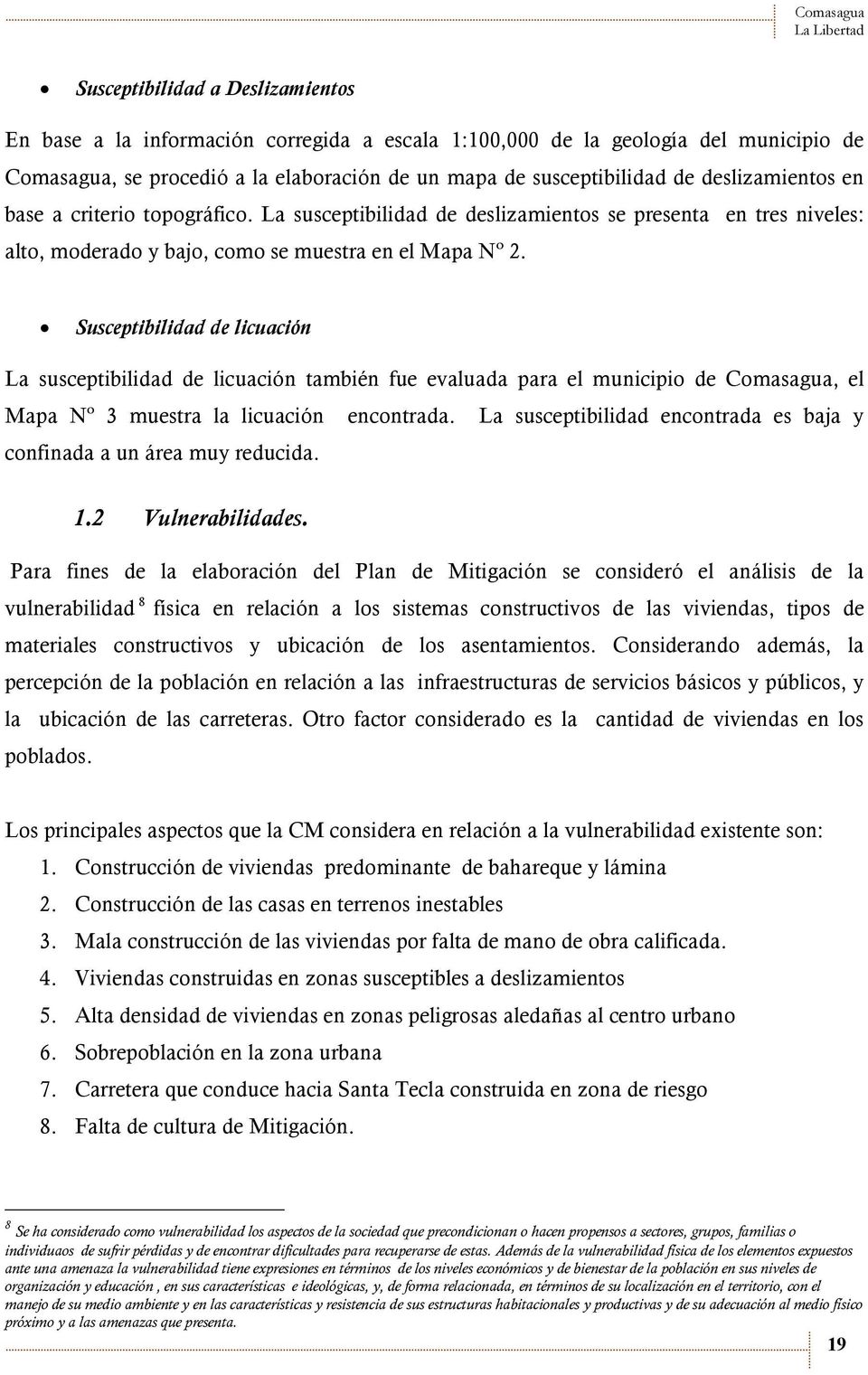 Susceptibilidad de licuación La susceptibilidad de licuación también fue evaluada para el municipio de Comasagua, el Mapa Nº 3 muestra la licuación encontrada.