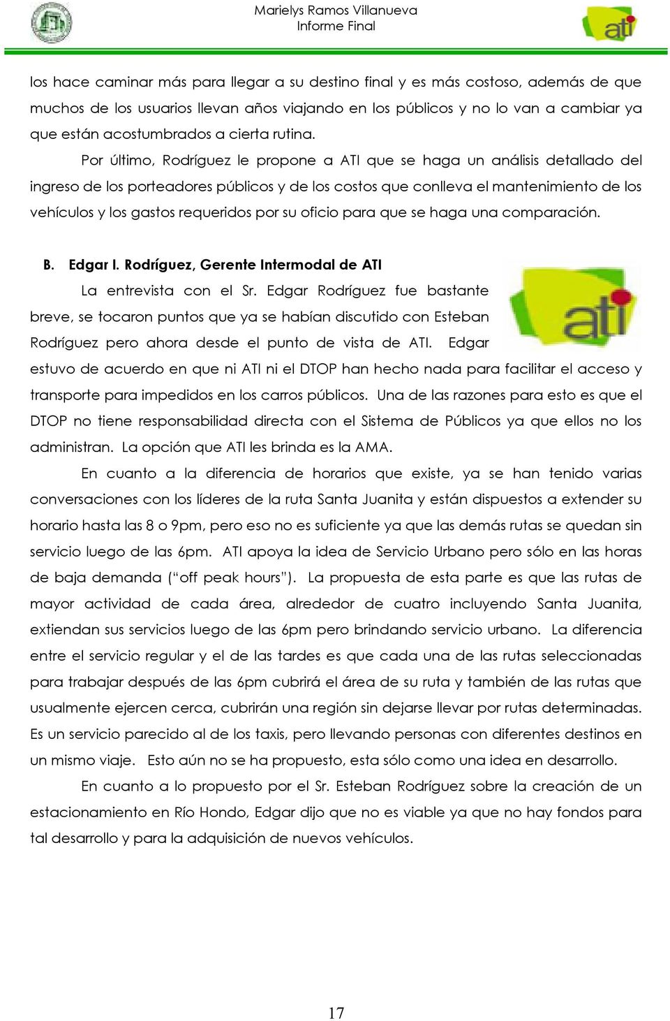 Por último, Rodríguez le propone a ATI que se haga un análisis detallado del ingreso de los porteadores públicos y de los costos que conlleva el mantenimiento de los vehículos y los gastos requeridos