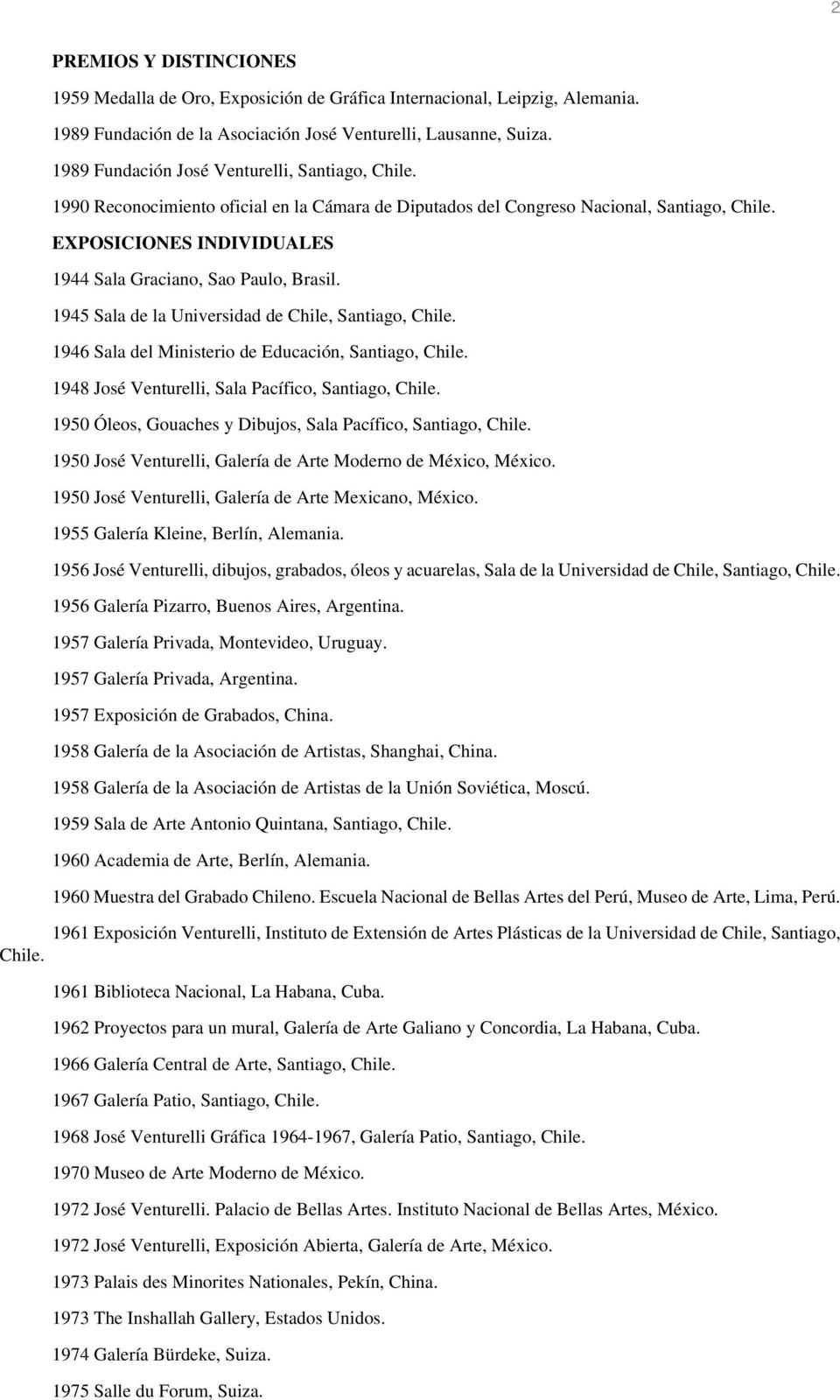 EXPOSICIONES INDIVIDUALES 1944 Sala Graciano, Sao Paulo, Brasil. 1945 Sala de la Universidad de Chile, Santiago, Chile. 1946 Sala del Ministerio de Educación, Santiago, Chile.