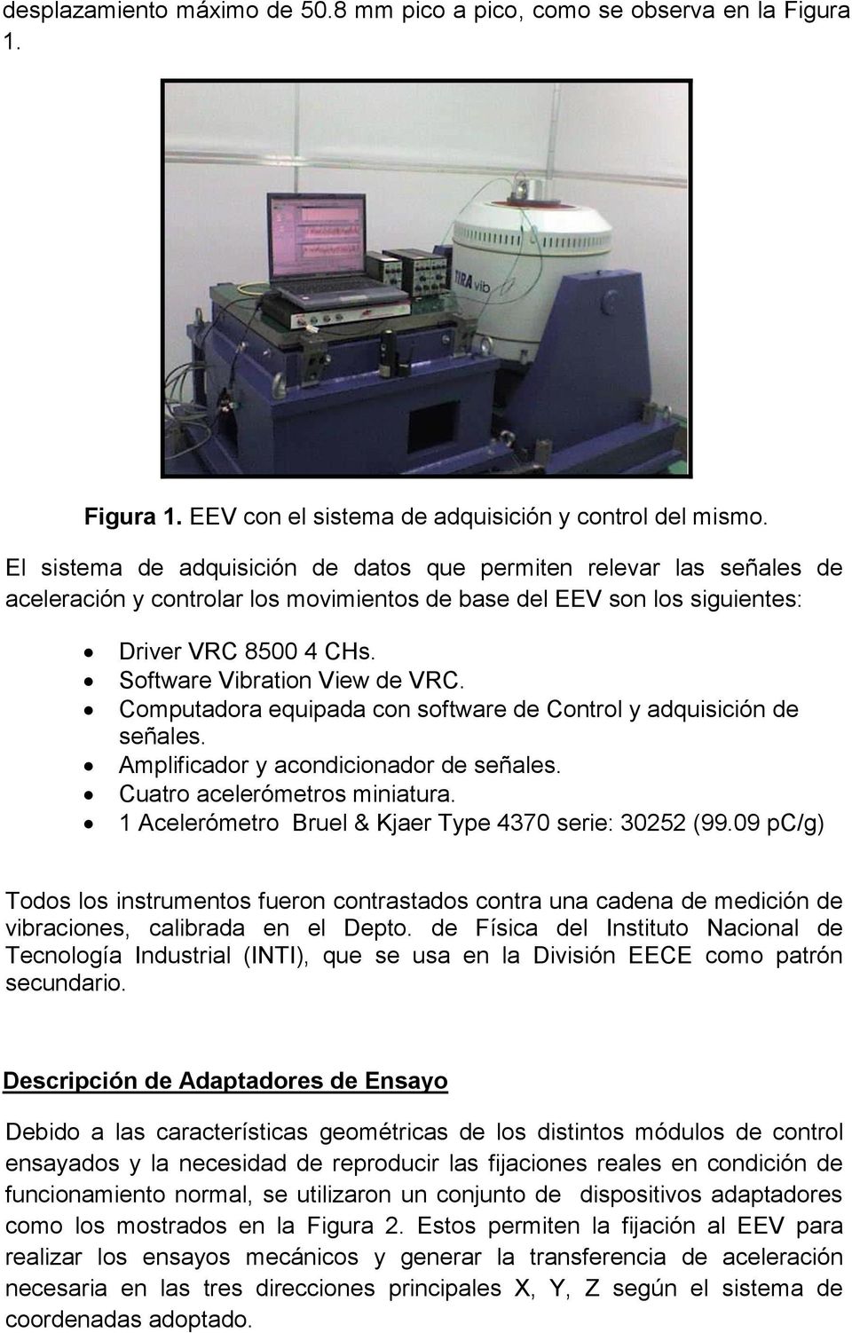 Software Vibration View de VRC. Computadora equipada con software de Control y adquisición de señales. Amplificador y acondicionador de señales. Cuatro acelerómetros miniatura.