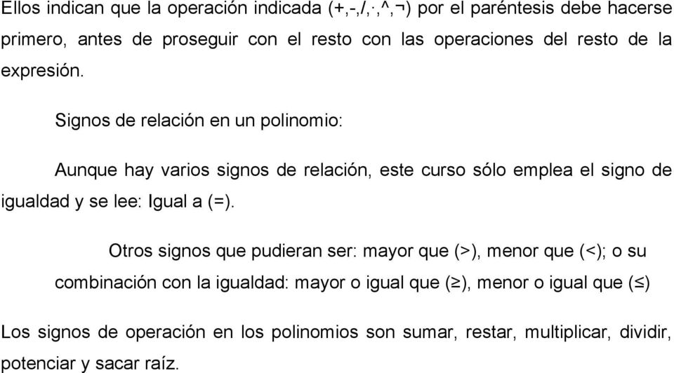 Signos de relación en un polinomio: Aunque hay varios signos de relación, este curso sólo emplea el signo de igualdad y se lee: Igual a (=).