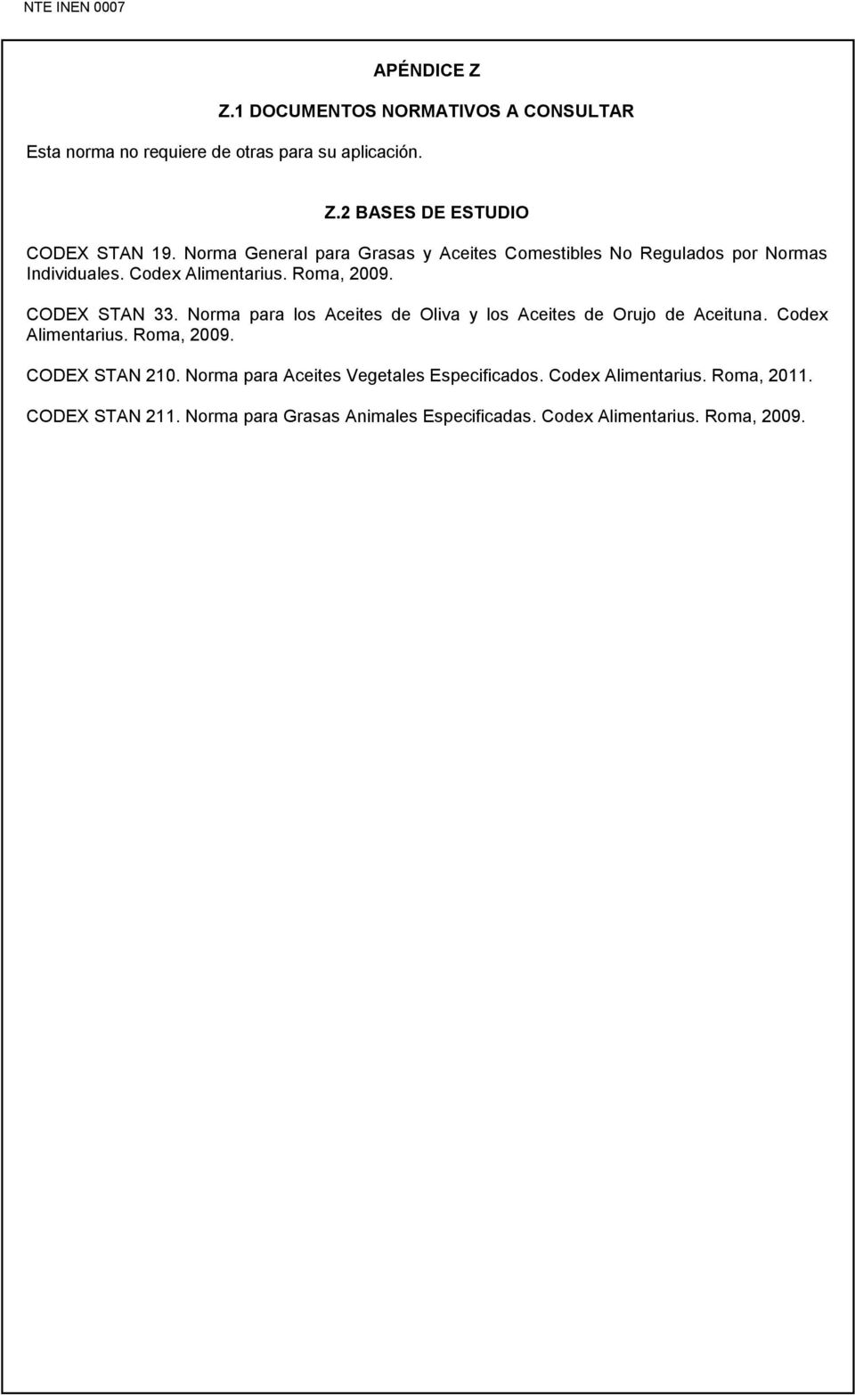 Norma para los Aceites de Oliva y los Aceites de Orujo de Aceituna. Codex Alimentarius. Roma, 2009. CODEX STAN 210.