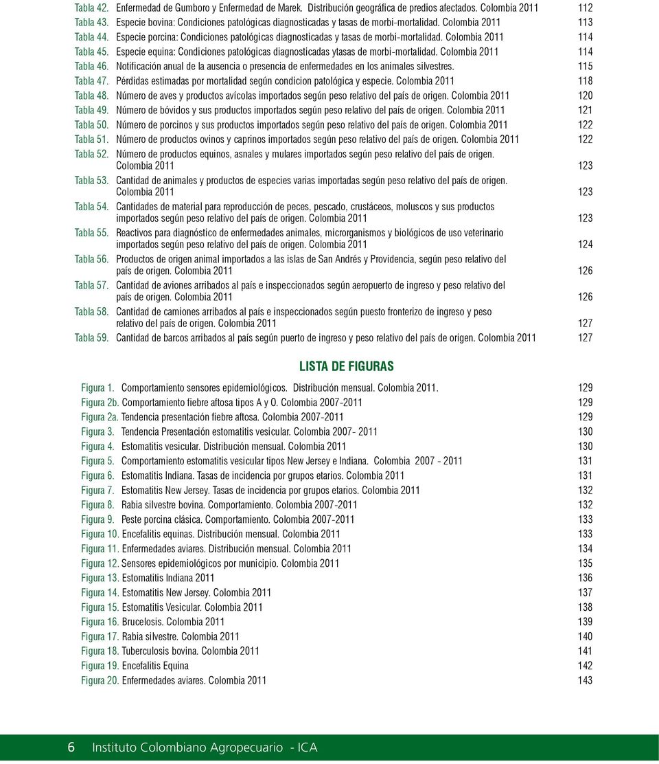 Colombia 2011 114 Tabla 45. Especie equina: Condiciones patológicas diagnosticadas ytasas de morbi-mortalidad. Colombia 2011 114 Tabla 46.