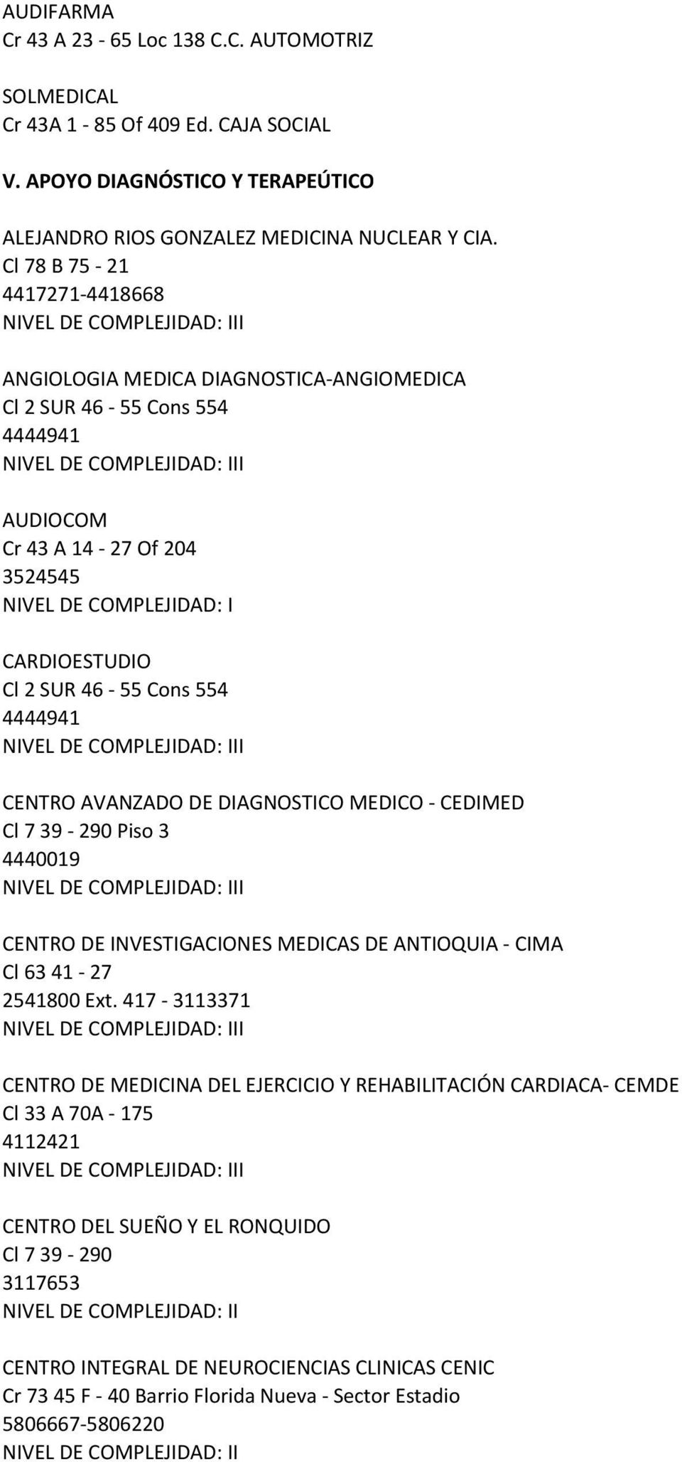 CENTRO AVANZADO DE DIAGNOSTICO MEDICO CEDIMED Cl 7 39 290 Piso 3 4440019 I CENTRO DE INVESTIGACIONES MEDICAS DE ANTIOQUIA CIMA Cl 63 41 27 2541800 Ext.