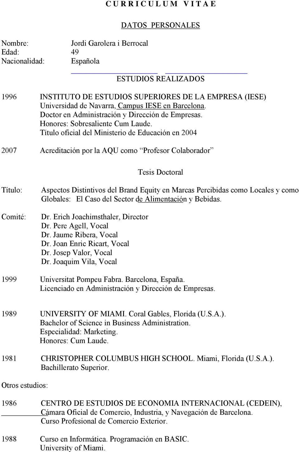 Título oficial del Ministerio de Educación en 2004 2007 Acreditación por la AQU como Profesor Colaborador Tesis Doctoral Título: Comité: Aspectos Distintivos del Brand Equity en Marcas Percibidas