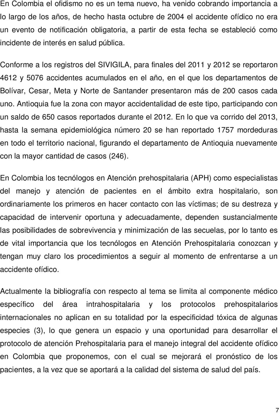 Conforme a los registros del SIVIGILA, para finales del 2011 y 2012 se reportaron 4612 y 5076 accidentes acumulados en el año, en el que los departamentos de Bolívar, Cesar, Meta y Norte de Santander