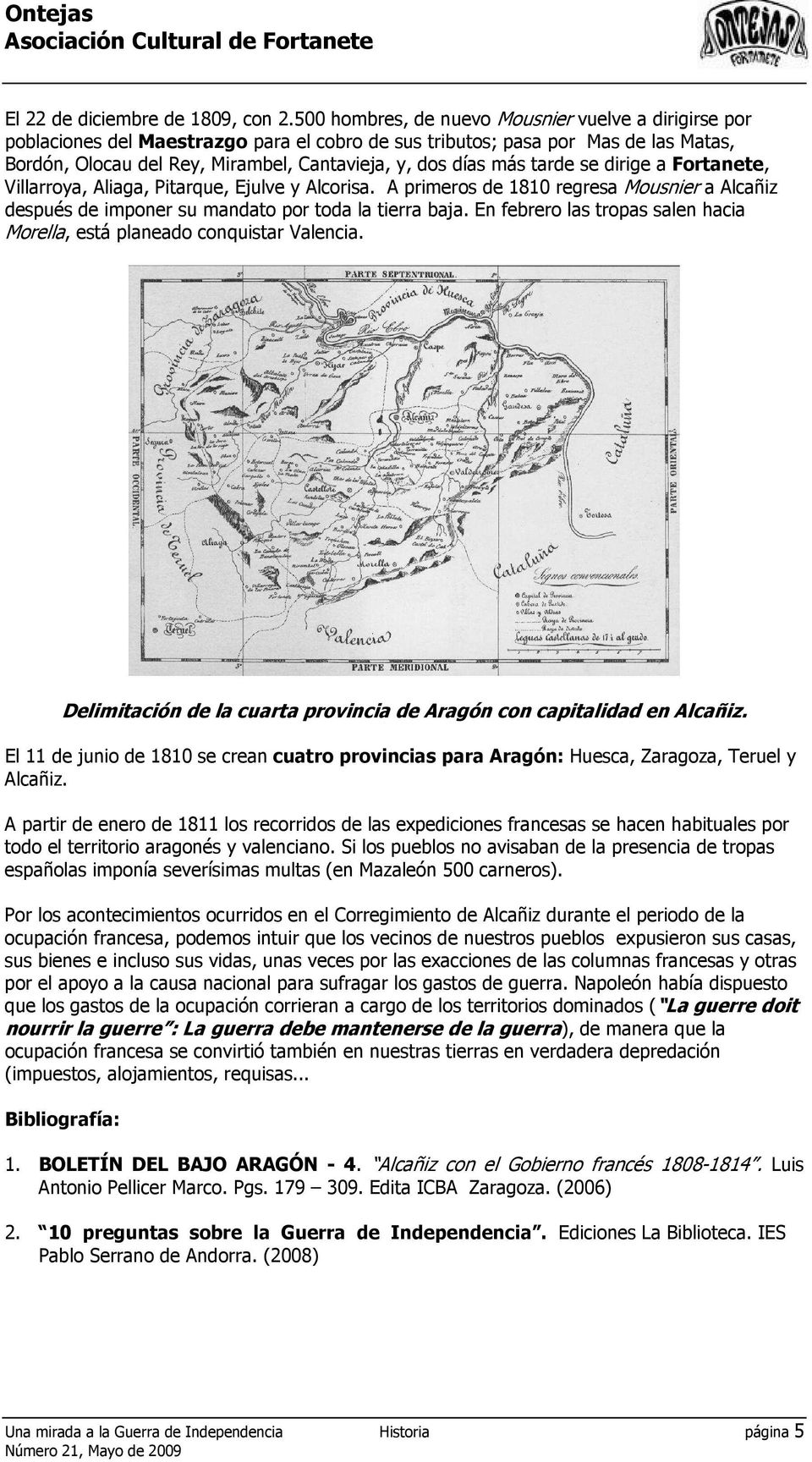 más tarde se dirige a Fortanete, Villarroya, Aliaga, Pitarque, Ejulve y Alcorisa. A primeros de 1810 regresa Mousnier a Alcañiz después de imponer su mandato por toda la tierra baja.