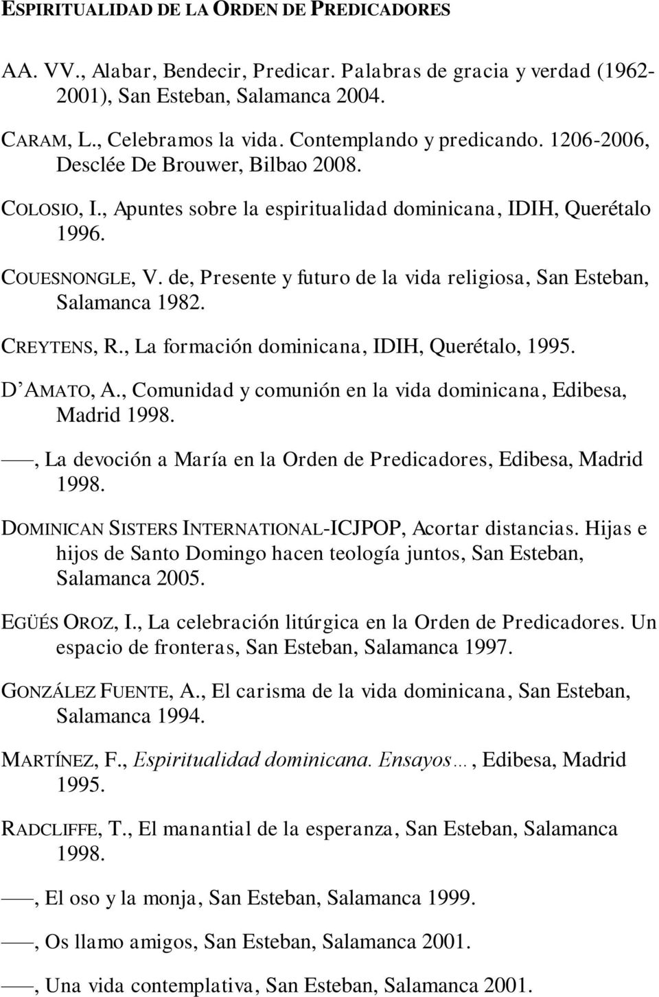 de, Presente y futuro de la vida religiosa, San Esteban, Salamanca 1982. CREYTENS, R., La formación dominicana, IDIH, Querétalo, D AMATO, A.