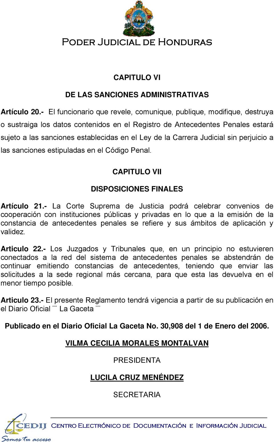 la Carrera Judicial sin perjuicio a las sanciones estipuladas en el Código Penal. CAPITULO VII DISPOSICIONES FINALES Artículo 21.