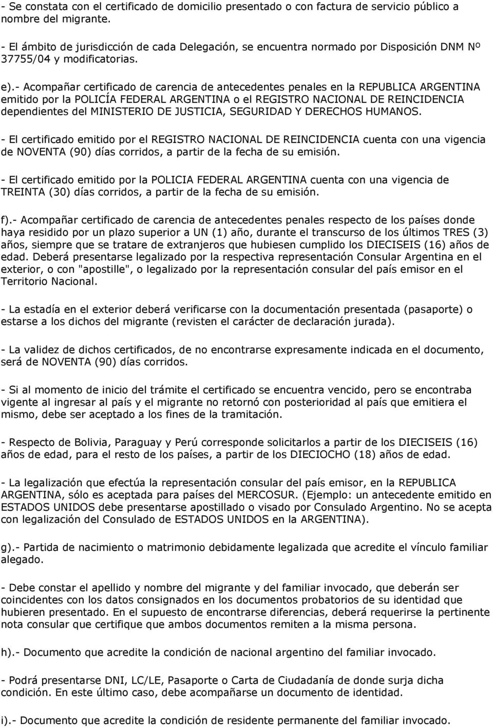 - Acompañar certificado de carencia de antecedentes penales en la REPUBLICA ARGENTINA emitido por la POLICÍA FEDERAL ARGENTINA o el REGISTRO NACIONAL DE REINCIDENCIA dependientes del MINISTERIO DE