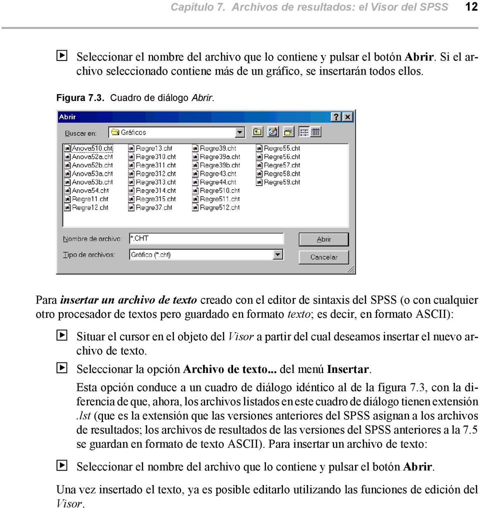 Para insertar un archivo de texto creado con el editor de sintaxis del SPSS (o con cualquier otro procesador de textos pero guardado en formato texto; es decir, en formato ASCII): Situar el cursor en