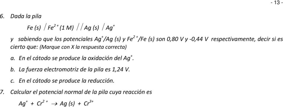 En el cátodo se produce la oxidación del Ag +. b. La fuerza electromotriz de la pila es 1,24 V. c. En el cátodo se produce la reducción.