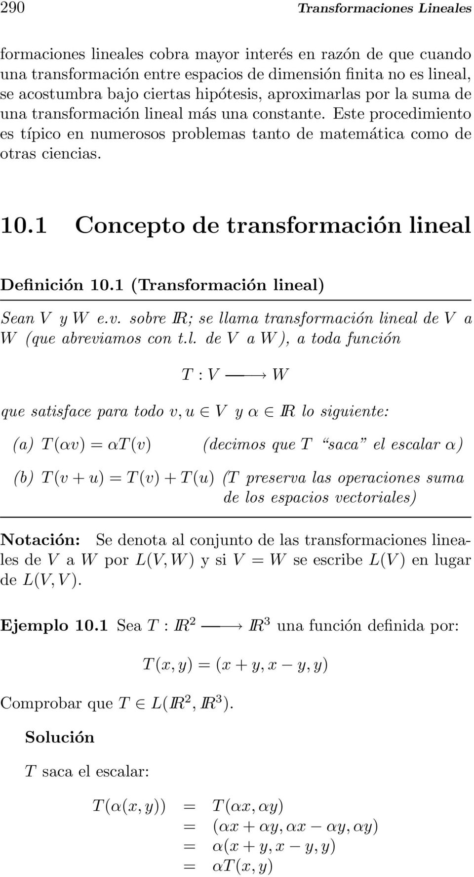 lineal Definición 101 (Transformación lineal) Sean V y W ev sobre IR; se llama transformación lineal de V a W (que abreviamos con tl de V a W ), a toda función T : V W que satisface para todo v, u V
