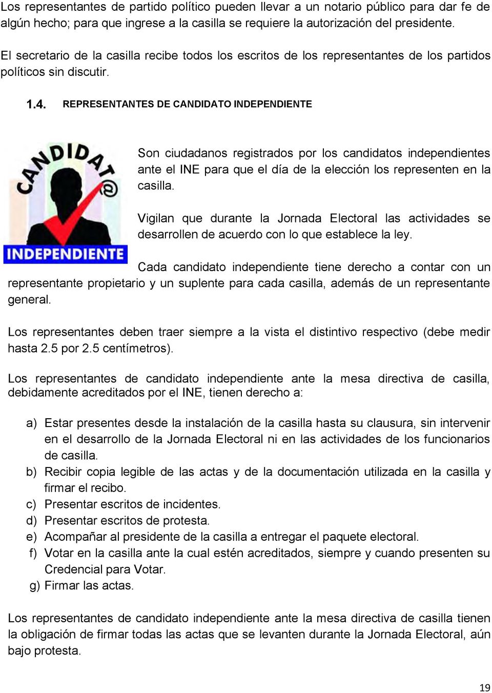 REPRESENTANTES DE CANDIDATO INDEPENDIENTE Son ciudadanos registrados por los candidatos independientes ante el INE para que el día de la elección los representen en la casilla.