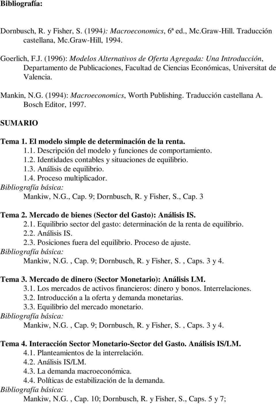 (1994): Macroeconomics, Worth Publishing. Traducción castellana A. Bosch Editor, 1997. SUMARIO Tema 1. El modelo simple de determinación de la renta. 1.1. Descripción del modelo y funciones de comportamiento.