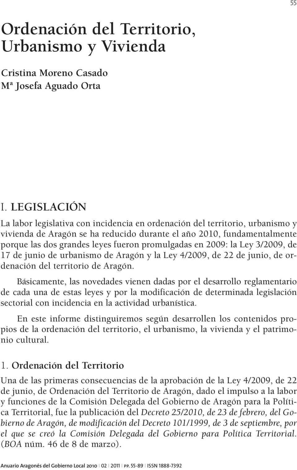 promulgadas en 2009: la Ley 3/2009, de 17 de junio de urbanismo de Aragón y la Ley 4/2009, de 22 de junio, de ordenación del territorio de Aragón.