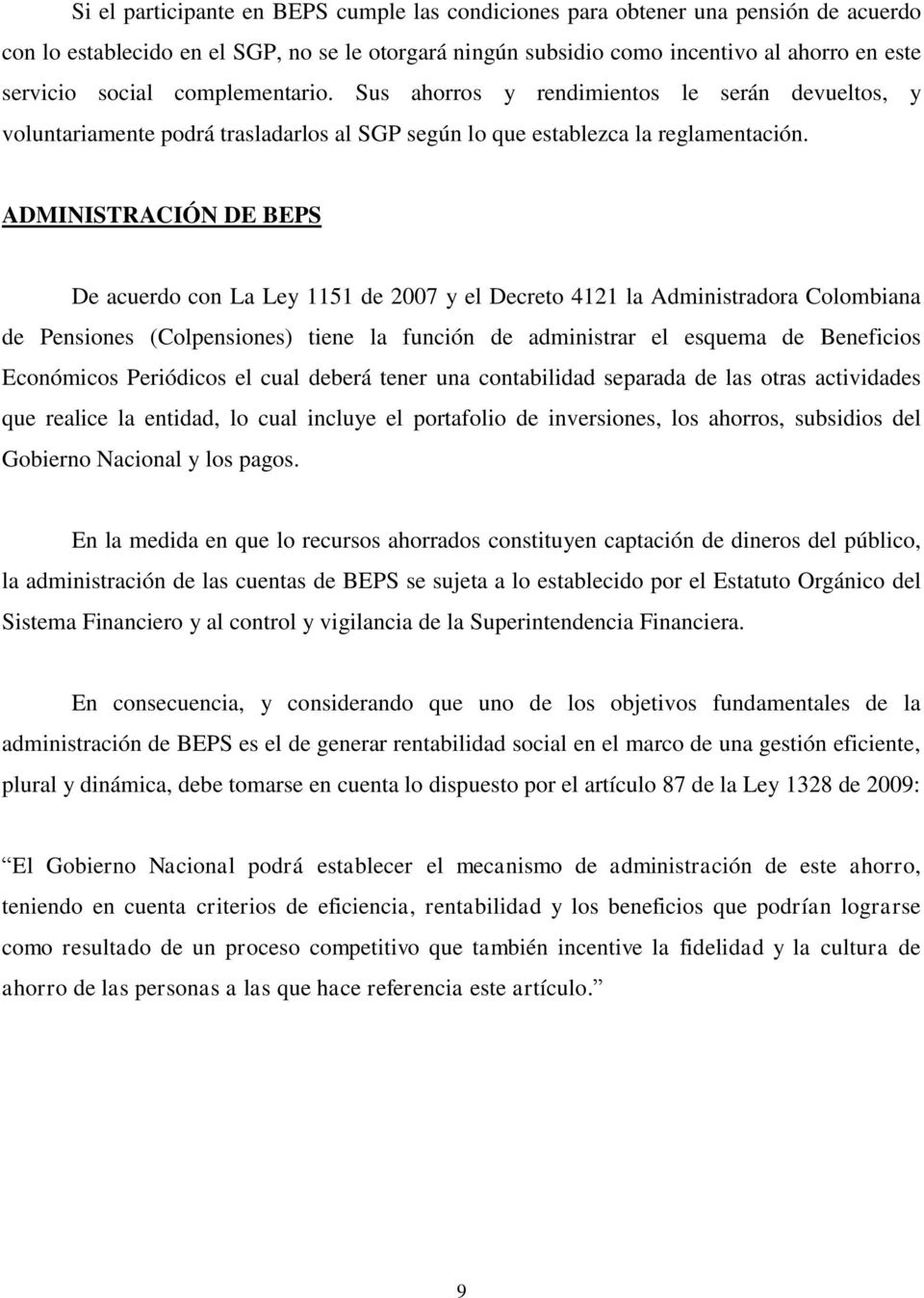 ADMINISTRACIÓN DE BEPS De acuerdo con La Ley 1151 de 2007 y el Decreto 4121 la Administradora Colombiana de Pensiones (Colpensiones) tiene la función de administrar el esquema de Beneficios