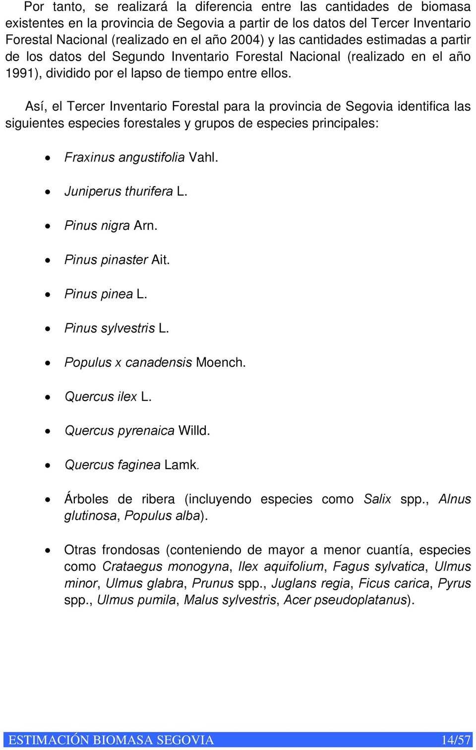 Así, el Tercer Inventario Forestal para la provincia de Segovia identifica las siguientes especies forestales y grupos de especies principales: Fraxinus angustifolia Vahl. Juniperus thurifera L.