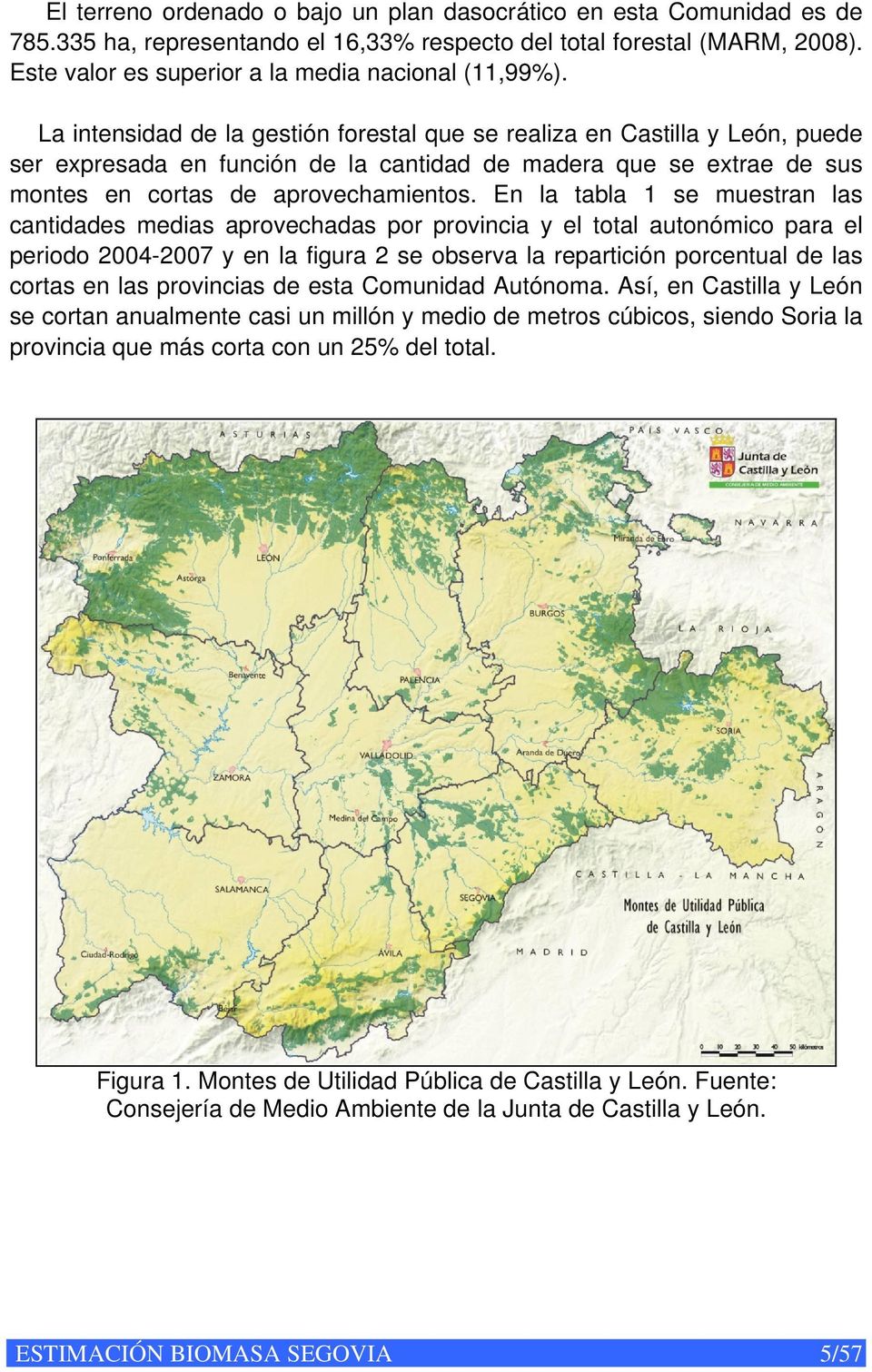 La intensidad de la gestión forestal que se realiza en Castilla y León, puede ser expresada en función de la cantidad de madera que se extrae de sus montes en cortas de aprovechamientos.
