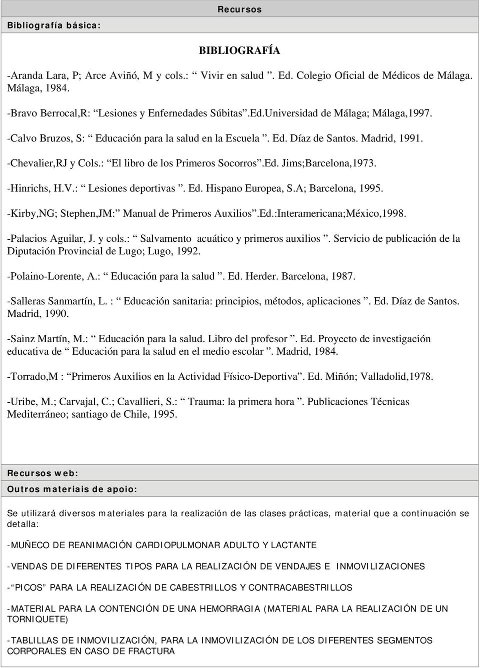 -Chevalier,RJ y Cols.: El libro de los Primeros Socorros.Ed. Jims;Barcelona,1973. -Hinrichs, H.V.: Lesiones deportivas. Ed. Hispano Europea, S.A; Barcelona, 1995.