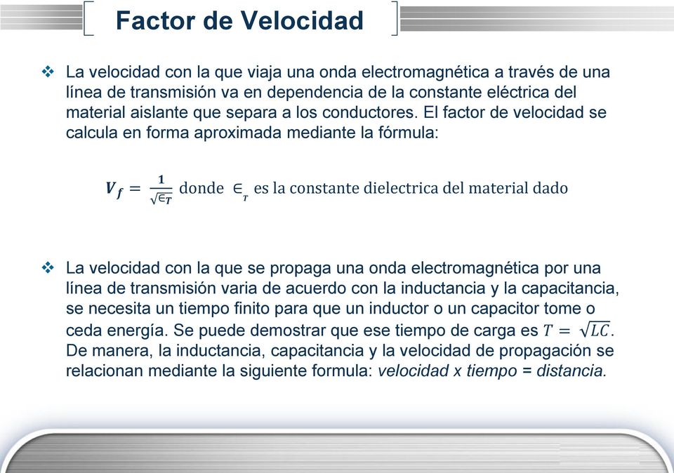 El factor de velocidad se calcula en forma aproximada mediante la fórmula: V f = 1 T donde T es la constante dielectrica del material dado La velocidad con la que se propaga una onda