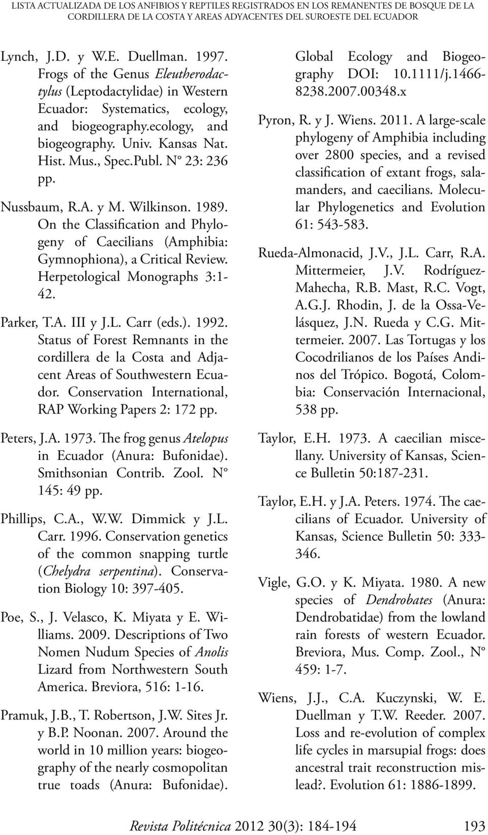 Nussbaum, R.A. y M. Wilkinson. 1989. On the lassification and Phylogeny of aecilians (Amphibia: Gymnophiona), a ritical Review. Herpetological Monographs 3:1-42. Parker, T.A. III y J.L. arr (eds.). 1992.