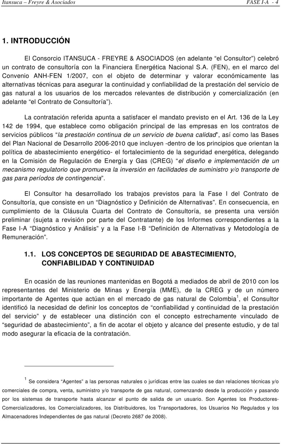 SUCA - FREYRE & ASOCIADOS (en adelante el Consultor ) celebró un contrato de consultoría con la Financiera Energética Nacional S.A. (FEN), en el marco del Convenio ANH-FEN 1/2007, con el objeto de