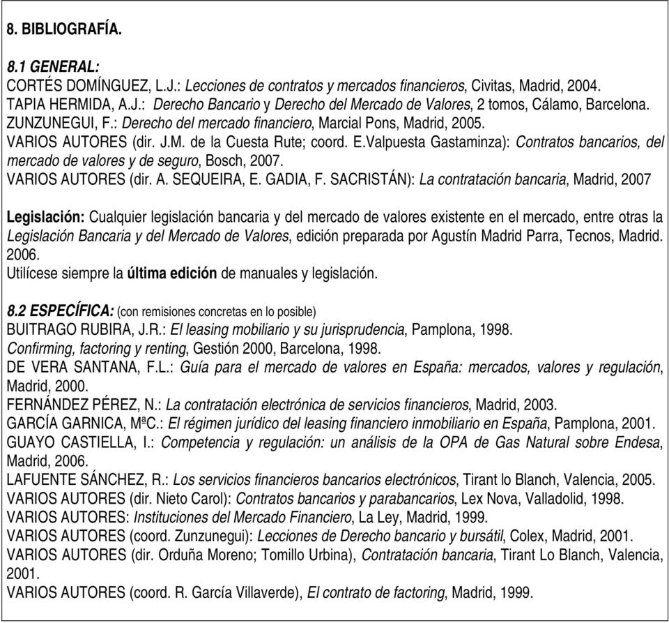Valpuesta Gastaminza): Contratos bancarios, del mercado de valores y de seguro, Bosch, 2007. VARIOS AUTORES (dir. A. SEQUEIRA, E. GADIA, F.