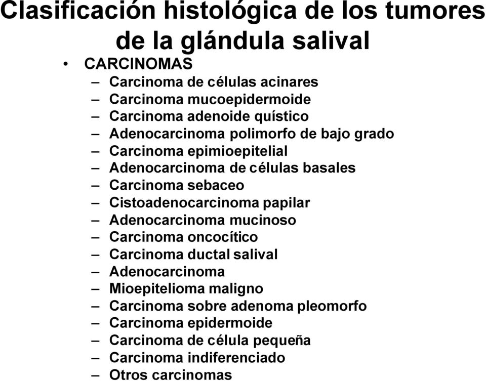 Carcinoma sebaceo Cistoadenocarcinoma papilar Adenocarcinoma mucinoso Carcinoma oncocítico Carcinoma ductal salival Adenocarcinoma