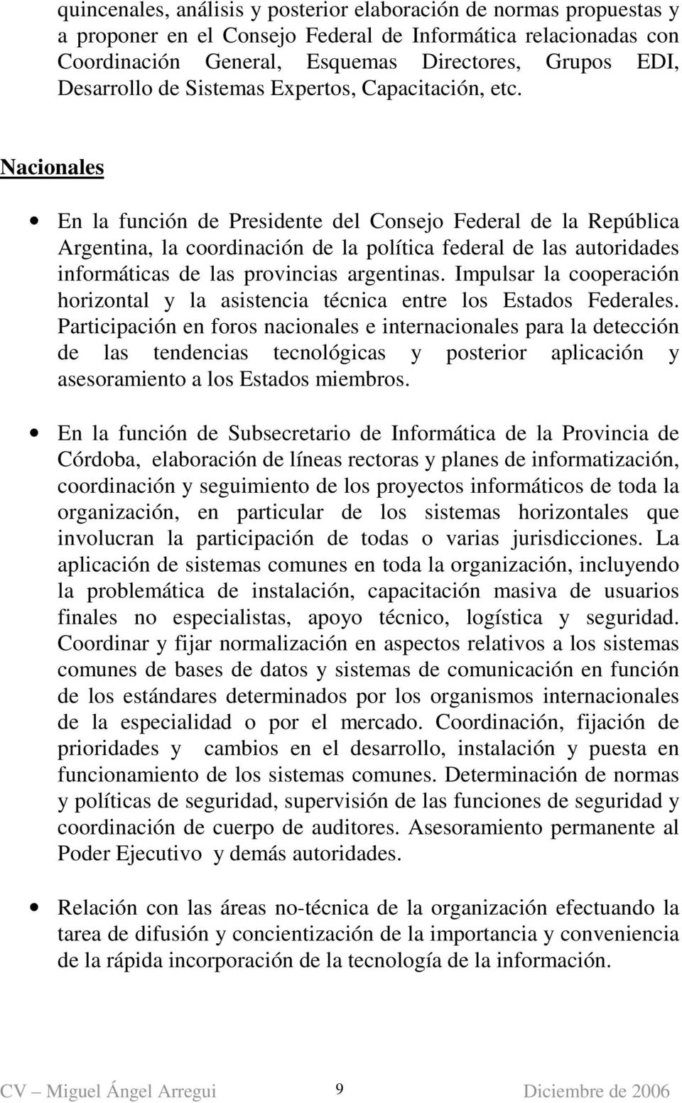Nacionales En la función de Presidente del Consejo Federal de la República Argentina, la coordinación de la política federal de las autoridades informáticas de las provincias argentinas.