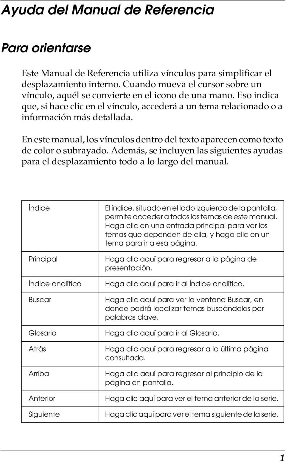 En este manual, los vínculos dentro del texto aparecen como texto de color o subrayado. Además, se incluyen las siguientes ayudas para el desplazamiento todo a lo largo del manual.