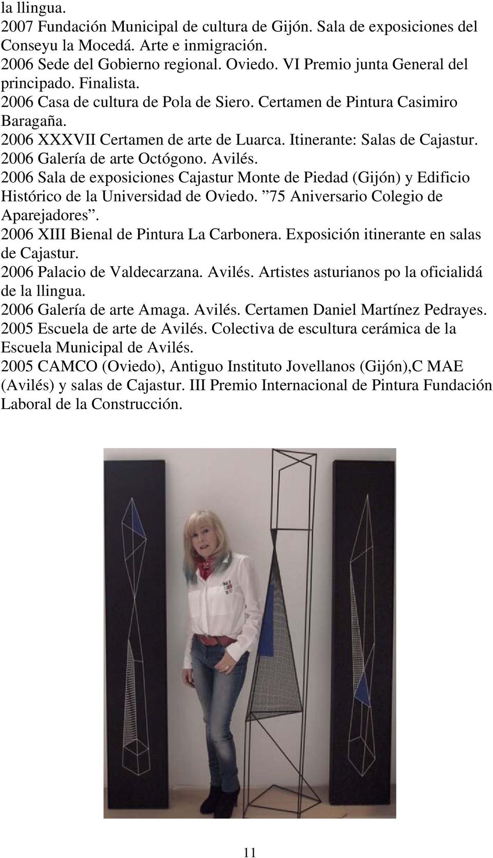 2006 Galería de arte Octógono. Avilés. 2006 Sala de exposiciones Cajastur Monte de Piedad (Gijón) y Edificio Histórico de la Universidad de Oviedo. 75 Aniversario Colegio de Aparejadores.